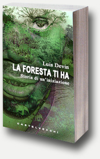 Luis Devin, La Foresta ti ha, romanzo (Castelvecchi editore)